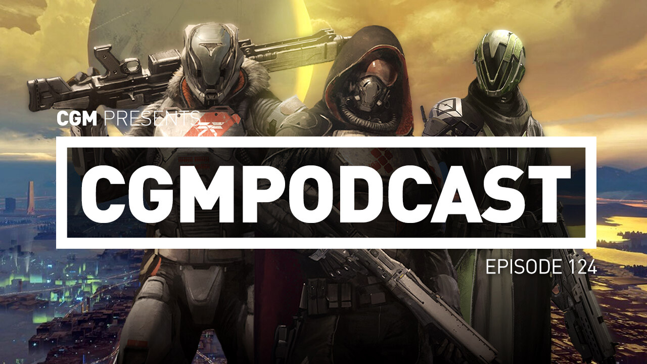CGMPodcast Episode 124: Destiny Is Here