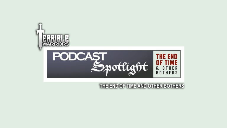 Terrible Warriors Podcast Spotlight: The End of Time and Other Bothers