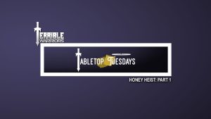terrible warriors tabletop tuesdays honey heist part 1 812618